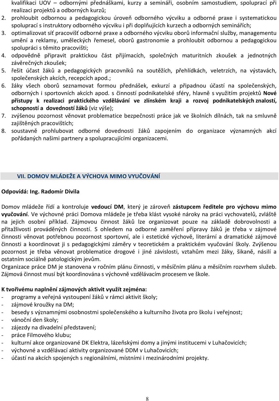 optimalizovat síť pracovišť odborné praxe a odborného výcviku oborů informační služby, managementu umění a reklamy, uměleckých řemesel, oborů gastronomie a prohloubit odbornou a pedagogickou