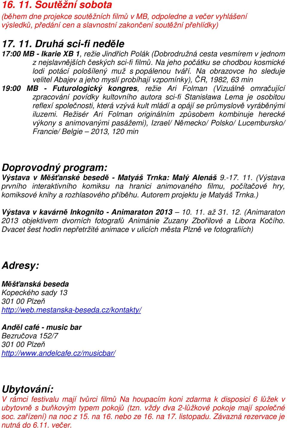 Na obrazovce ho sleduje velitel Abajev a jeho myslí probíhají vzpomínky), ČR, 1982, 63 min 19:00 MB - Futurologický kongres, režie Ari Folman (Vizuálně omračující zpracování povídky kultovního autora