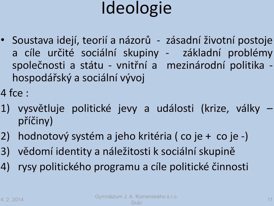 vysvětluje politické jevy a události (krize, války příčiny) 2) hodnotový systém a jeho kritéria ( co je + co