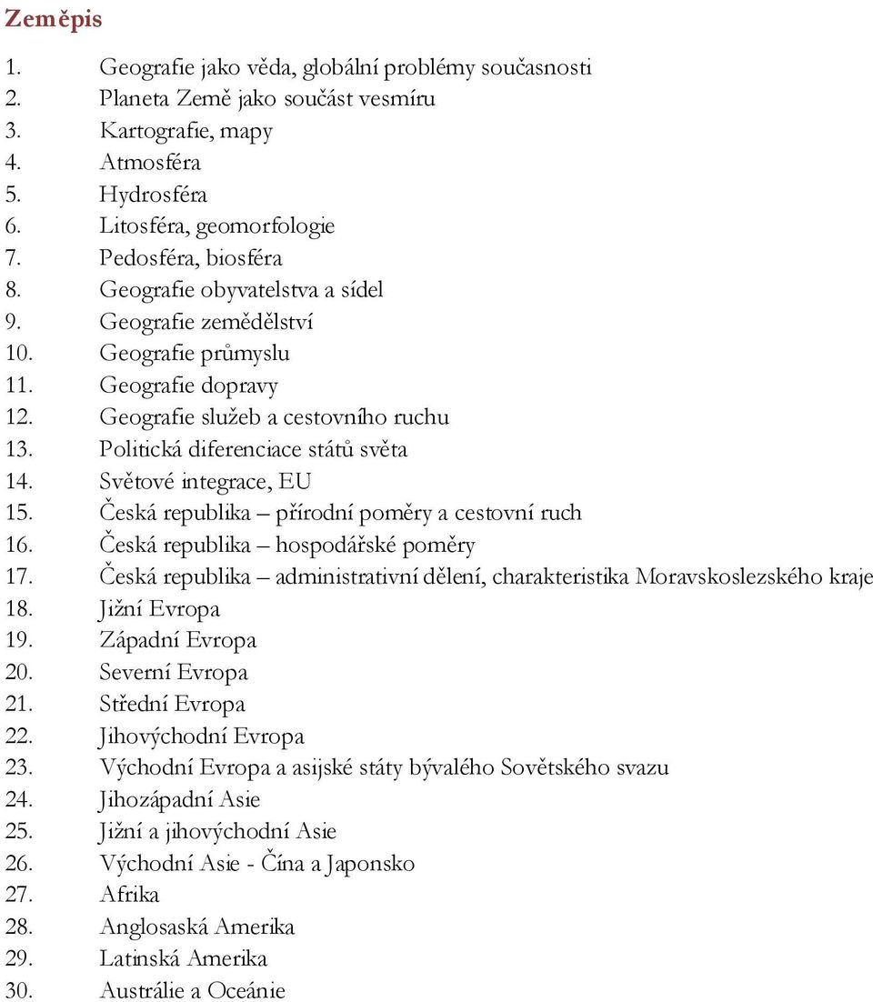 Světové integrace, EU 15. Česká republika přírodní poměry a cestovní ruch 16. Česká republika hospodářské poměry 17. Česká republika administrativní dělení, charakteristika Moravskoslezského kraje 18.
