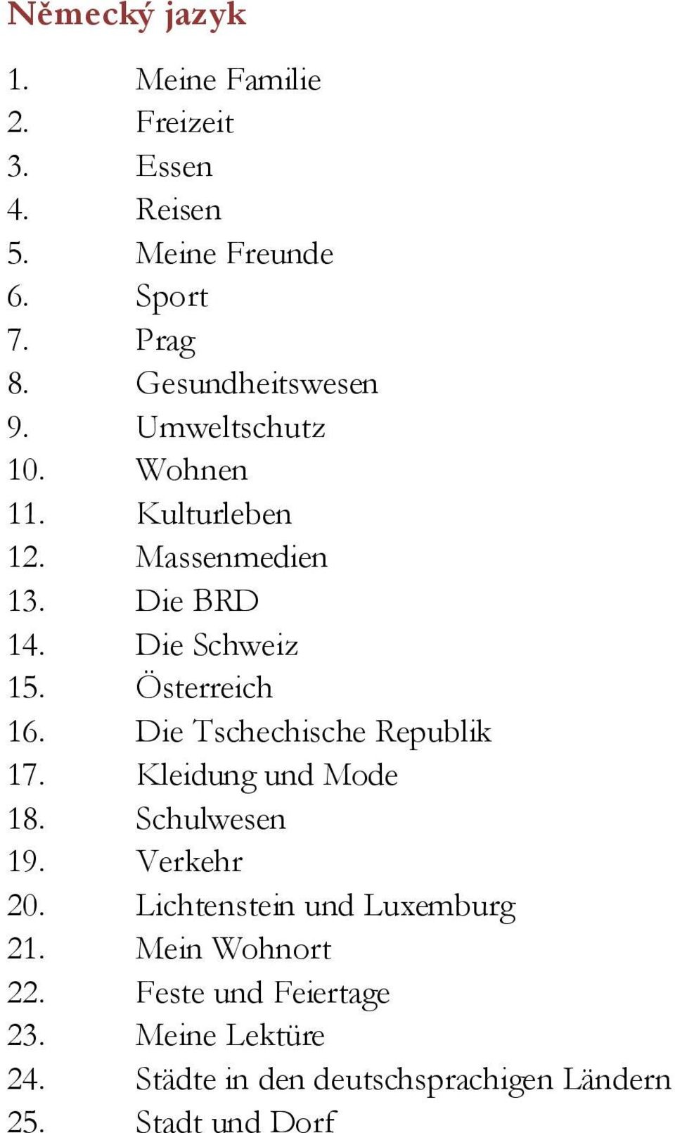 Österreich 16. Die Tschechische Republik 17. Kleidung und Mode 18. Schulwesen 19. Verkehr 20.