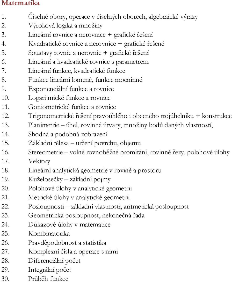 Funkce lineární lomené, funkce mocninné 9. Exponenciální funkce a rovnice 10. Logaritmické funkce a rovnice 11. Goniometrické funkce a rovnice 12.