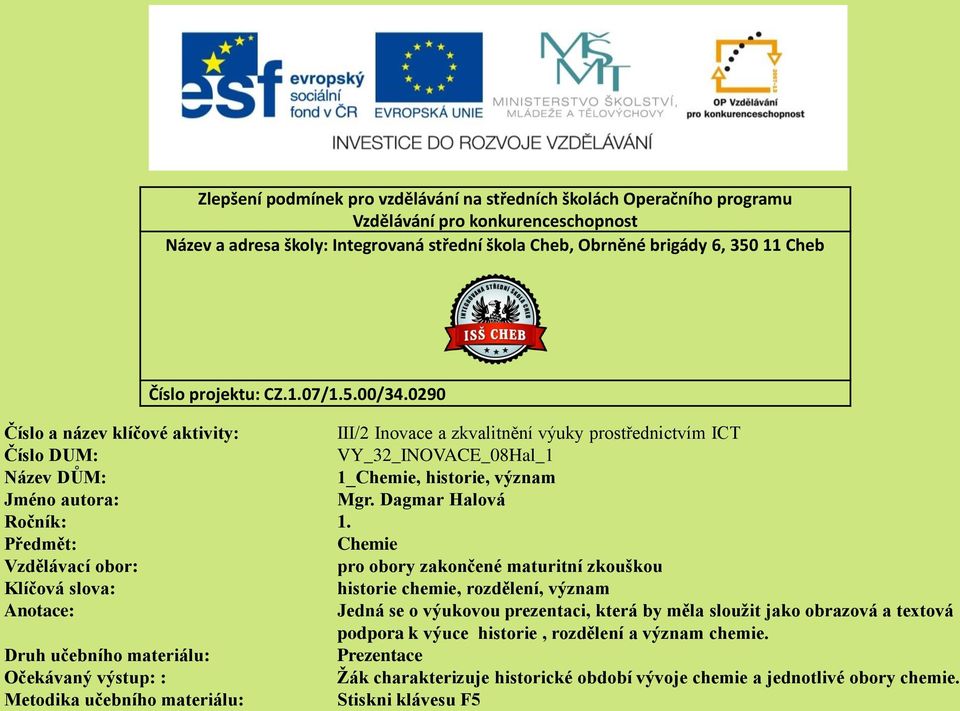 0290 Číslo a název klíčové aktivity: III/2 Inovace a zkvalitnění výuky prostřednictvím ICT Číslo DUM: VY_32_INOVACE_08Hal_1 Název DŮM: 1_Chemie, historie, význam Jméno autora: Mgr.