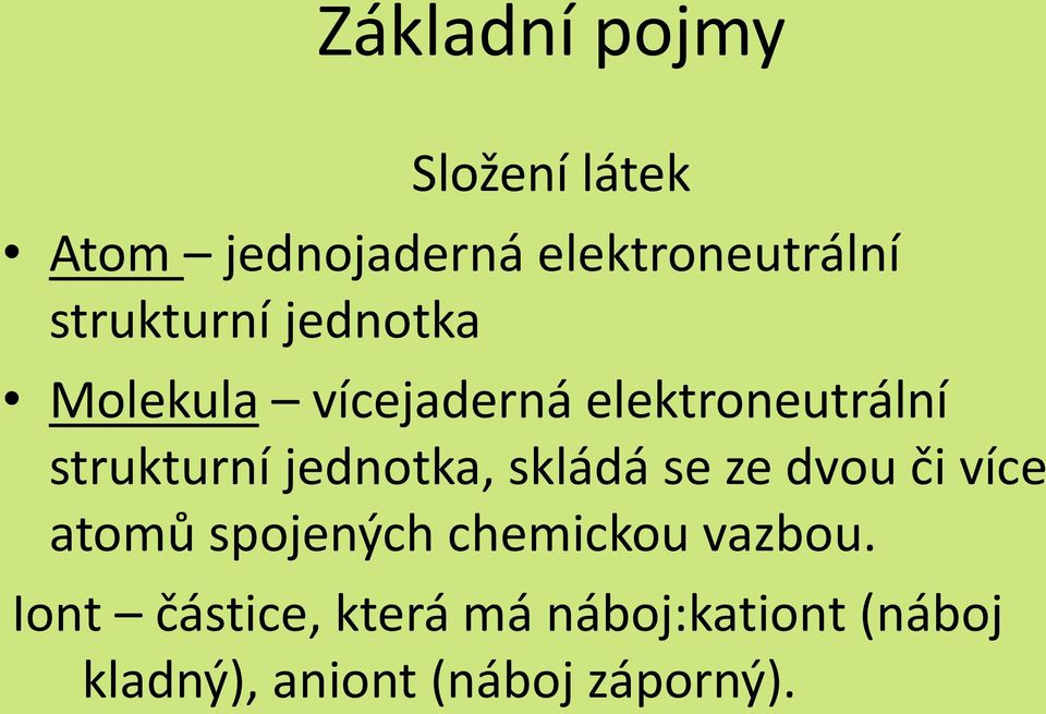 jednotka, skládá se ze dvou či více atomů spojených chemickou vazbou.