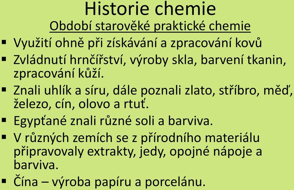 Znali uhlík a síru, dále poznali zlato, stříbro, měď, železo, cín, olovo a rtuť.