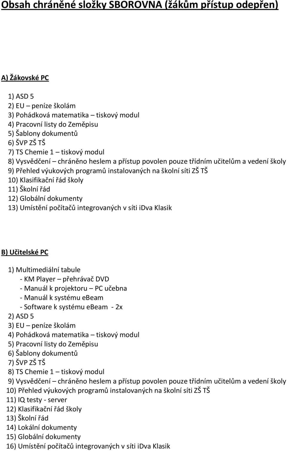 řád školy 11) Školní řád 12) Globální dokumenty 13) Umístění počítačů integrovaných v síti idva Klasik B) Učitelské PC 1) Multimediální tabule - KM Player přehrávač DVD - Manuál k projektoru PC