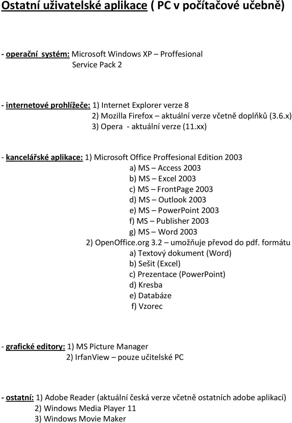 xx) - kancelářské aplikace: 1) Microsoft Office Proffesional Edition 2003 a) MS Access 2003 b) MS Excel 2003 c) MS FrontPage 2003 d) MS Outlook 2003 e) MS PowerPoint 2003 f) MS Publisher 2003 g) MS