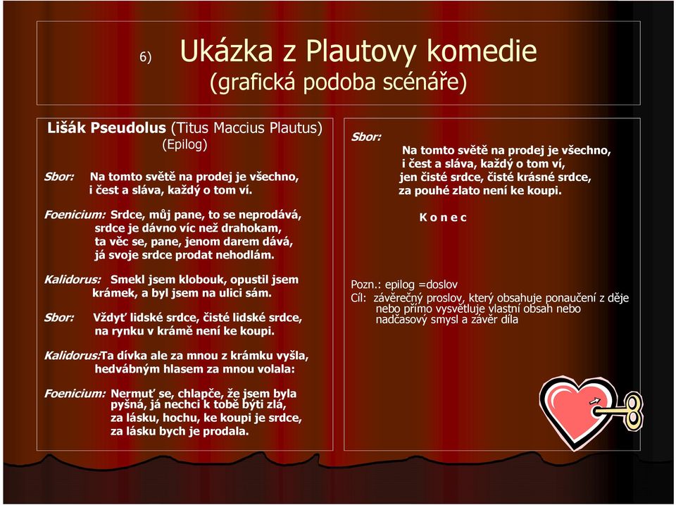 Sbor: Na tomto světě na prodej je všechno, i čest a sláva, každý o tom ví, jen čisté srdce, čisté krásné srdce, za pouhé zlato není ke koupi.