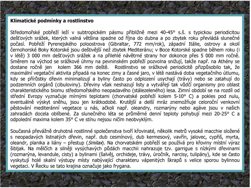Pobřeží Pyrenejského poloostrova (Gibraltar, 772 mm/rok), západní Itálie, ostrovy a okolí černohorské Boky Kotorské jsou deštivější než zbytek Mediteránu; v Boce Kotorské spadne během roku (i vlétě)