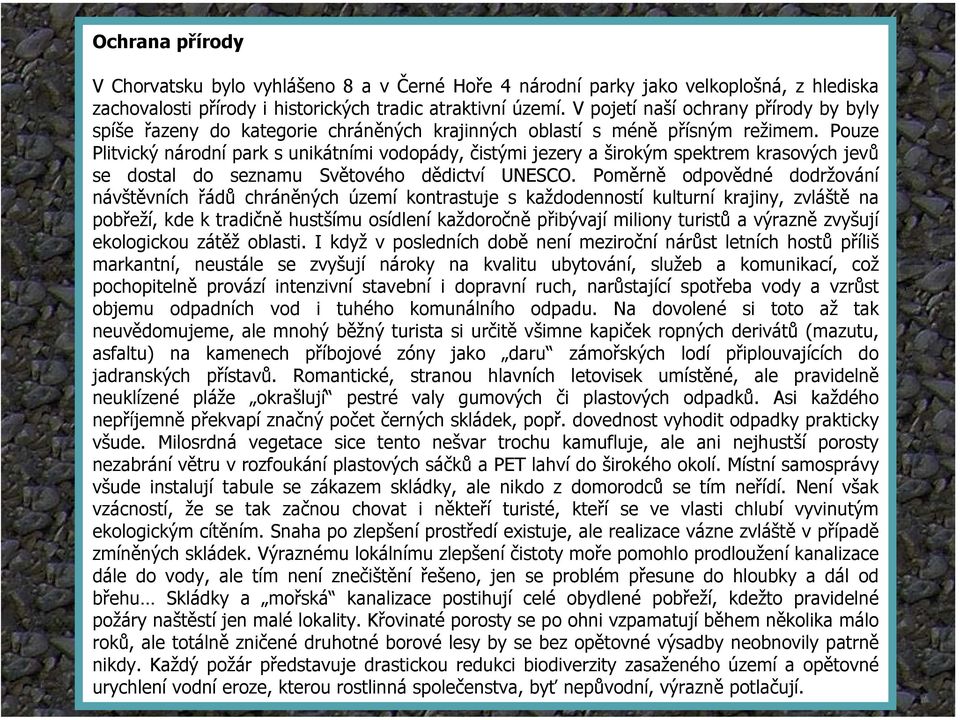 Pouze Plitvický národní park s unikátními vodopády, čistými jezery a širokým spektrem krasových jevů se dostal do seznamu Světového dědictví UNESCO.