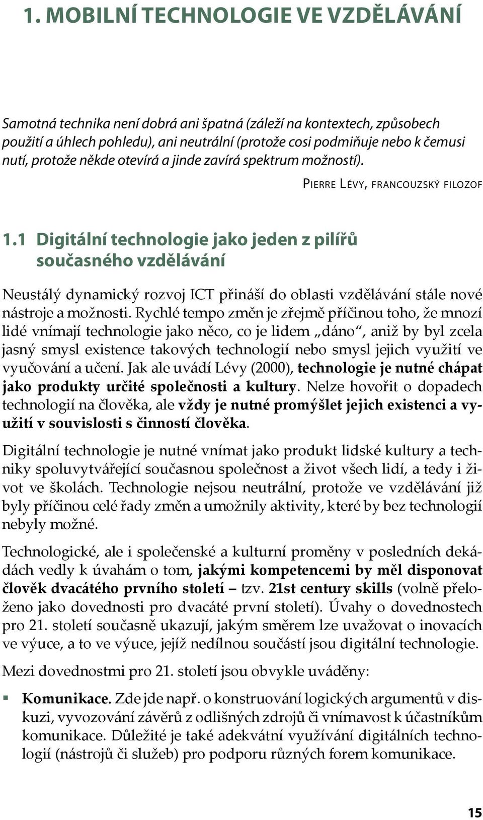 1 Digitální technologie jako jeden z pilířů současného vzdělávání Neustálý dynamický rozvoj ICT přináší do oblasti vzdělávání stále nové nástroje a možnosti.