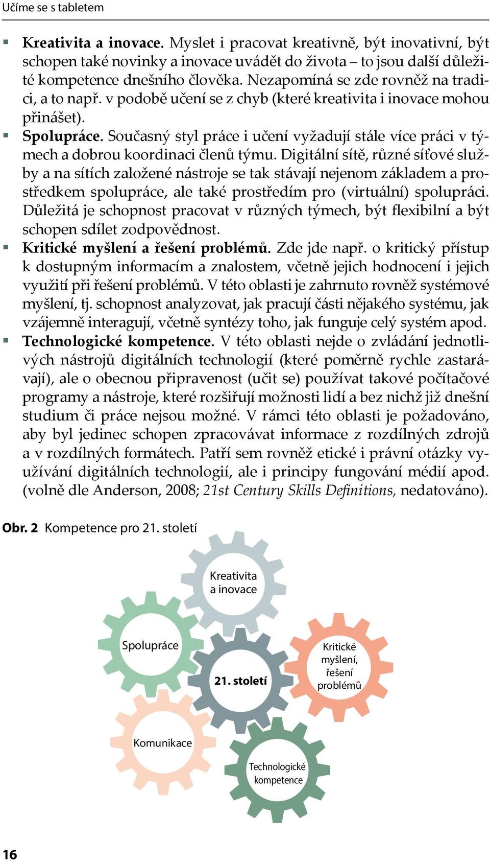 Současný styl práce i učení vyžadují stále více práci v týmech a dobrou koordinaci členů týmu.