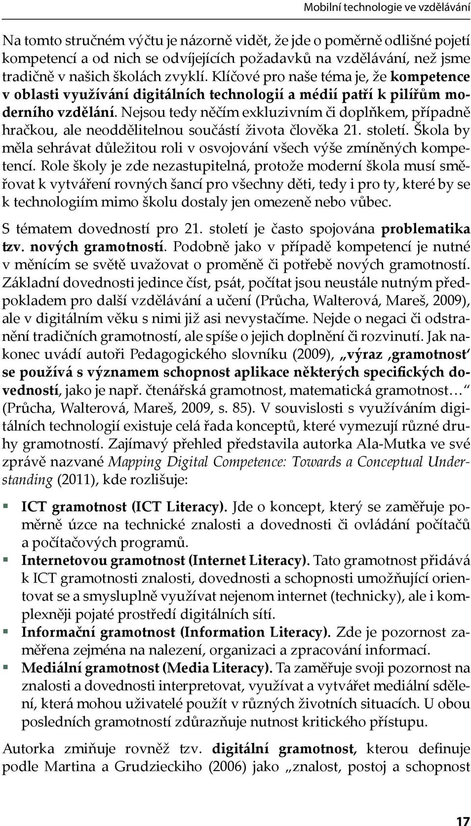 Nejsou tedy něčím exkluzivním či doplňkem, případně hračkou, ale neoddělitelnou součástí života člověka 21. století. Škola by měla sehrávat důležitou roli v osvojování všech výše zmíněných kompetencí.