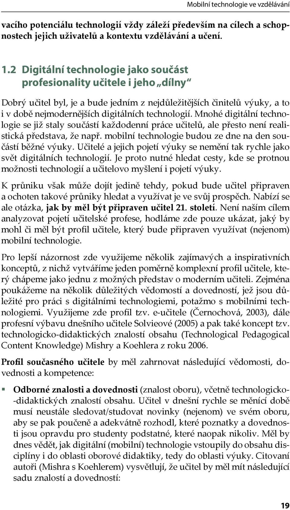 Mnohé digitální technologie se již staly součástí každodenní práce učitelů, ale přesto není realistická představa, že např. mobilní technologie budou ze dne na den součástí běžné výuky.