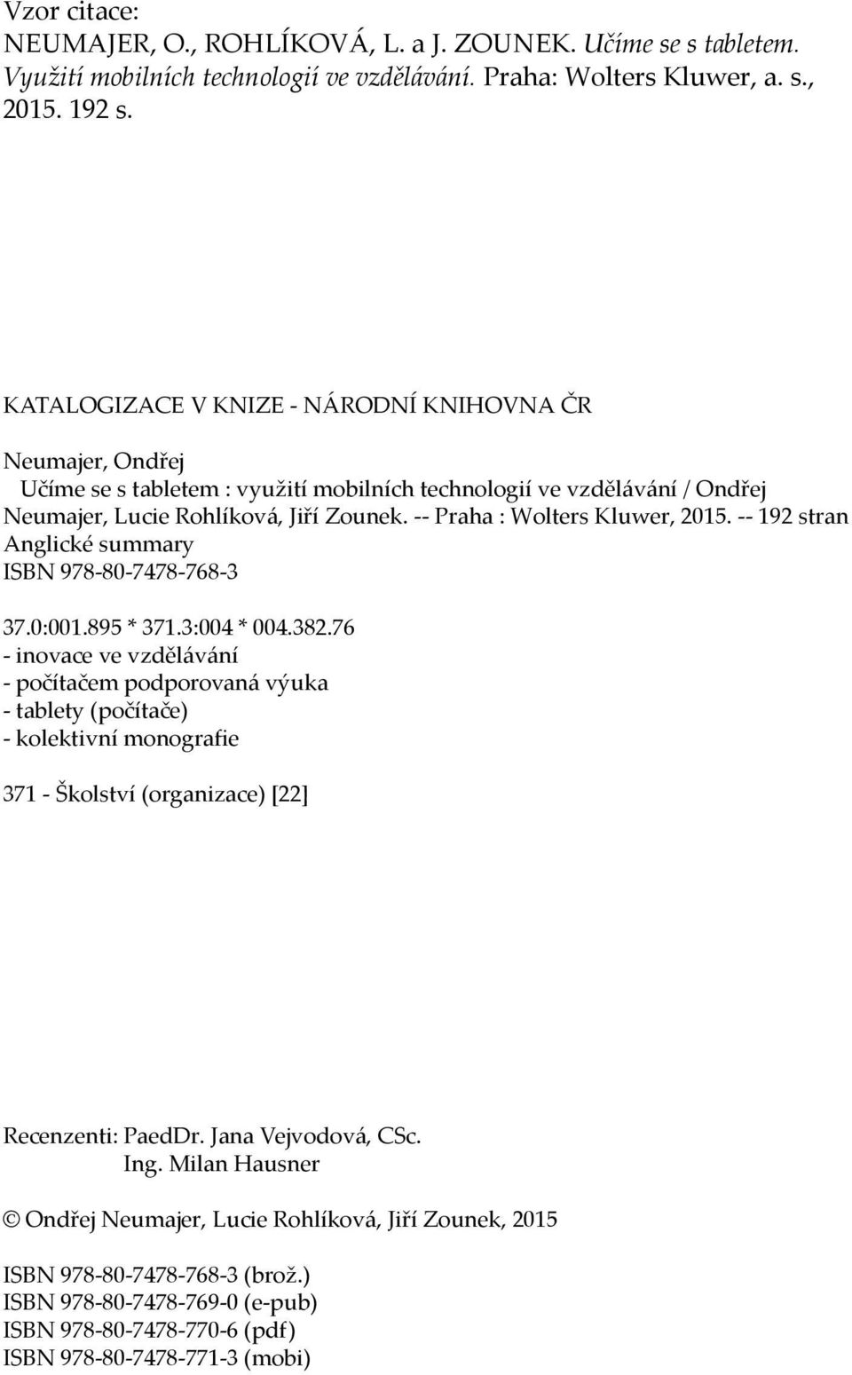 -- Praha : Wolters Kluwer, 2015. -- 192 stran Anglické summary ISBN 978-80-7478-768-3 37.0:001.895 * 371.3:004 * 004.382.
