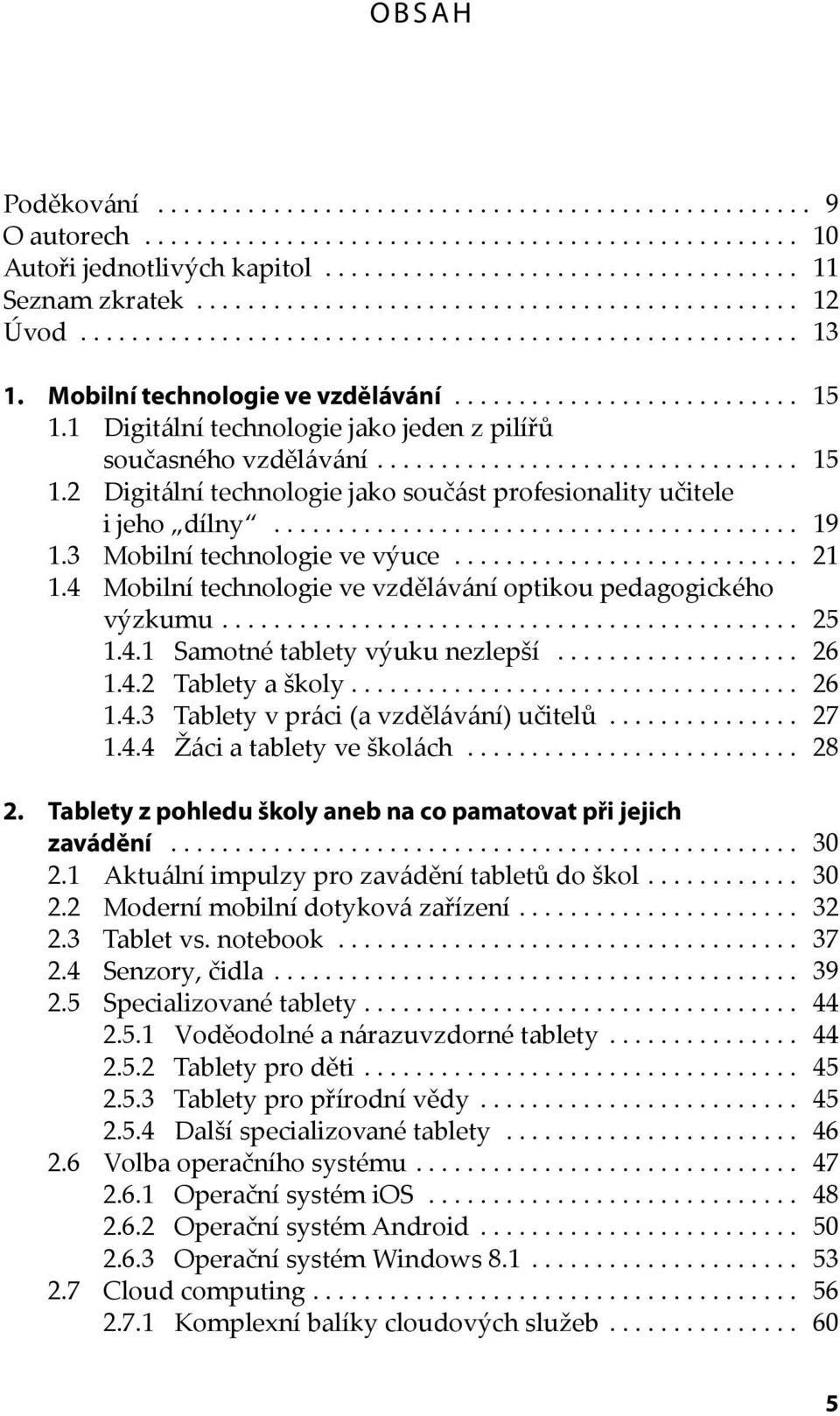 1 Digitální technologie jako jeden z pilířů současného vzdělávání................................. 15 1.2 Digitální technologie jako součást profesionality učitele i jeho dílny......................................... 19 1.