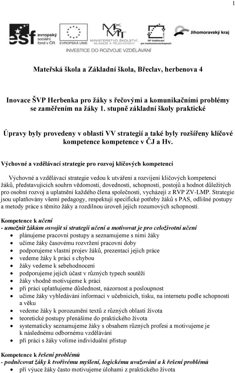 Výchovné a vzdělávací strategie pro rozvoj klíčových kompetencí Výchovné a vzdělávací strategie vedou k utváření a rozvíjení klíčových kompetencí žáků, představujících souhrn vědomostí, dovedností,