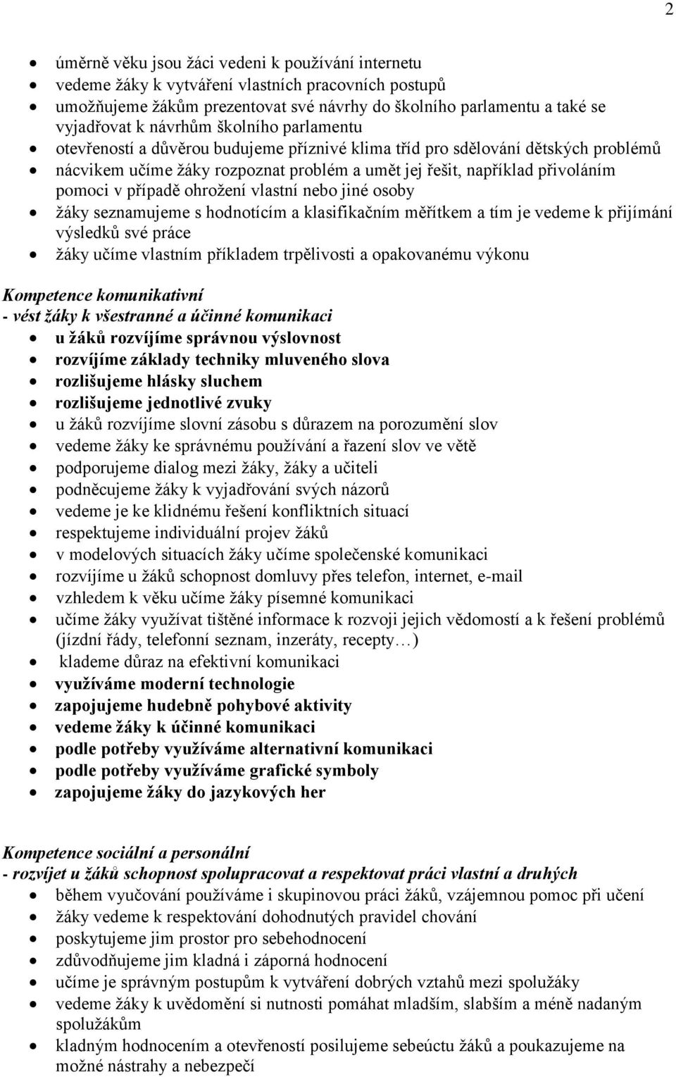 ohrožení vlastní nebo jiné osoby žáky seznamujeme s hodnotícím a klasifikačním měřítkem a tím je vedeme k přijímání výsledků své práce žáky učíme vlastním příkladem trpělivosti a opakovanému výkonu