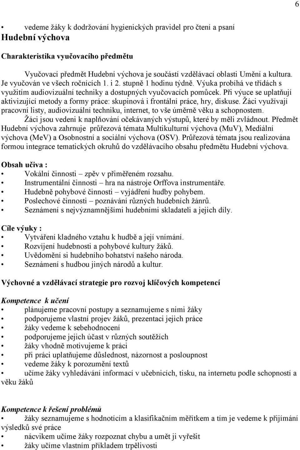 Při výuce se uplatňují aktivizující metody a formy práce: skupinová i frontální práce, hry, diskuse. Žáci využívají pracovní listy, audiovizuální techniku, internet, to vše úměrně věku a schopnostem.