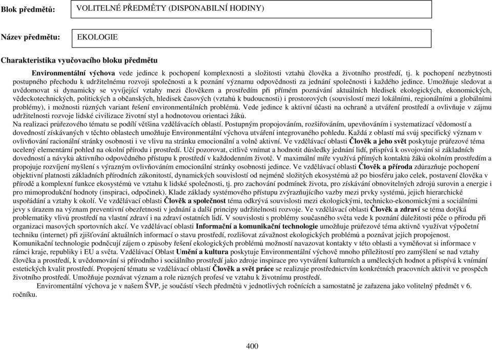 Umožňuje sledovat a uvědomovat si dynamicky se vyvíjející vztahy mezi člověkem a prostředím při přímém poznávání aktuálních hledisek ekologických, ekonomických, vědeckotechnických, politických a