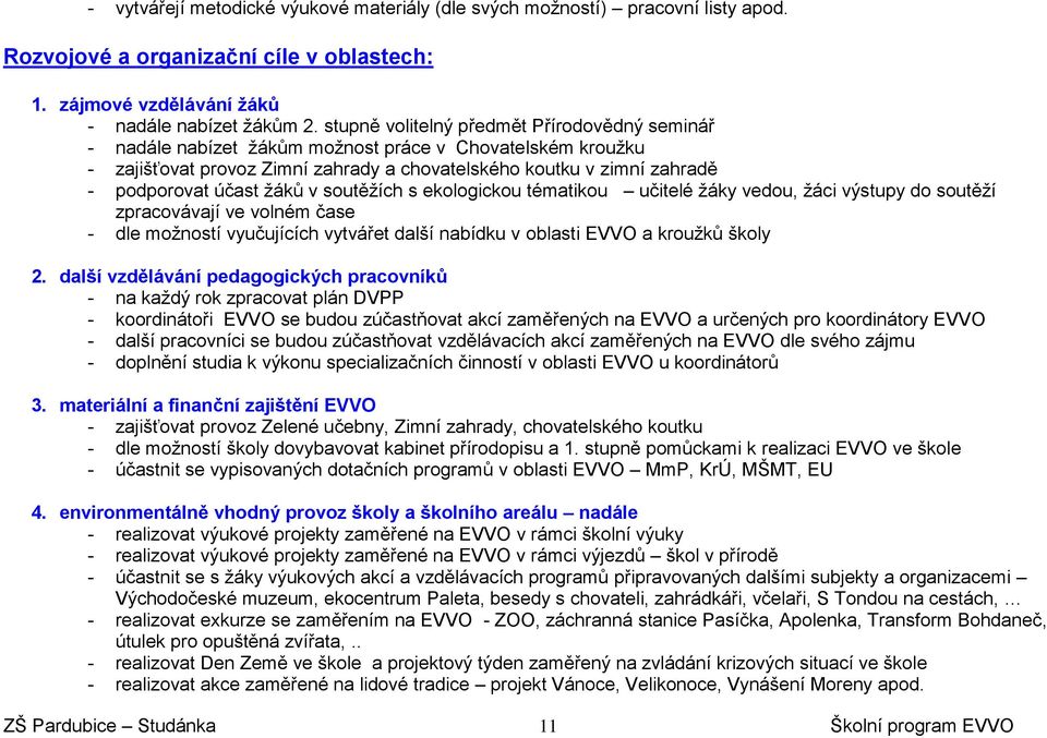 žáků v soutěžích s ekologickou tématikou učitelé žáky vedou, žáci výstupy do soutěží zpracovávají ve volném čase - dle možností vyučujících vytvářet další nabídku v oblasti EVVO a kroužků školy 2.