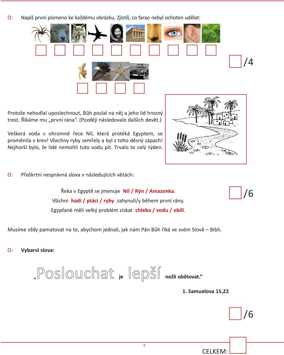 Nejhorší bylo, že lidé nemohli tuto vodu pít. Trvalo to celý týden. O: Přeškrtni nesprávná slova v následujících větách: Řeka v Egyptě se jmenuje Nil / Rýn / Amazonka.