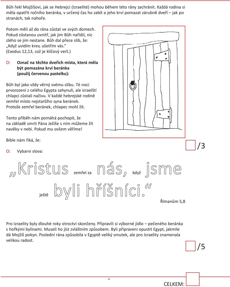 Pokud zůstanou uvnitř, jak jim Bůh nařídil, nic zlého se jim nestane. Bůh dal přece slib, že: Když uvidím krev, ušetřím vás. (Exodus 12,13, což je klíčový verš.