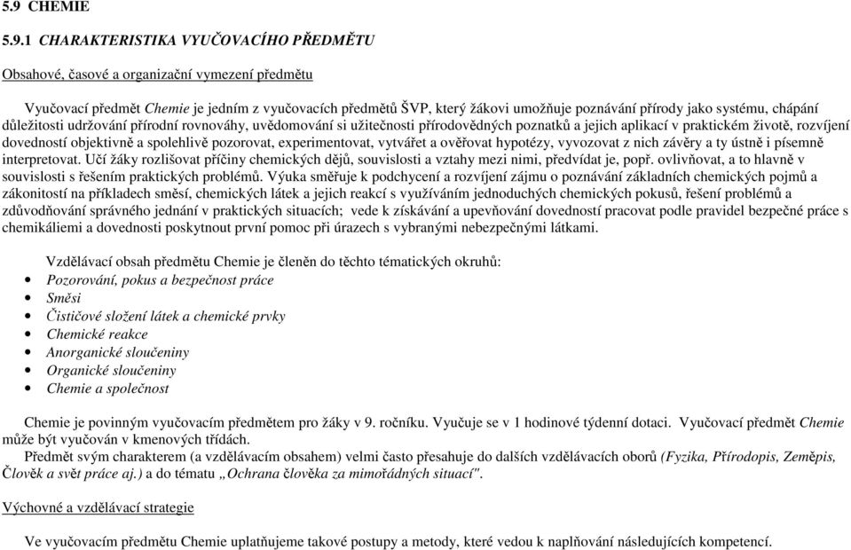 spolehlivě pozorovat, experimentovat, vytvářet a ověřovat hypotézy, vyvozovat z nich závěry a ty ústně i písemně interpretovat.