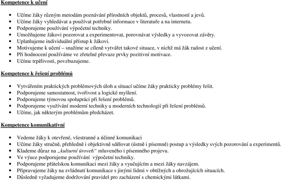 Motivujeme k učení snažíme se cíleně vytvářet takové situace, v nichž má žák radost z učení. Při hodnocení používáme ve zřetelné převaze prvky pozitivní motivace. Učíme trpělivosti, povzbuzujeme.