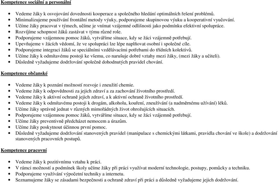 Učíme žáky pracovat v týmech, učíme je vnímat vzájemné odlišnosti jako podmínku efektivní spolupráce. Rozvíjíme schopnost žáků zastávat v týmu různé role.