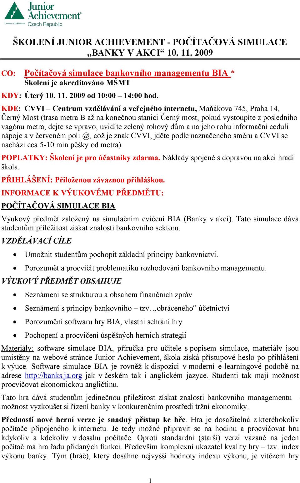 uvidíte zelený rohový dům a na jeho rohu informační ceduli nápoje a v červeném poli @, což je znak CVVI, jděte podle naznačeného směru a CVVI se nachází cca 5-10 min pěšky od metra).