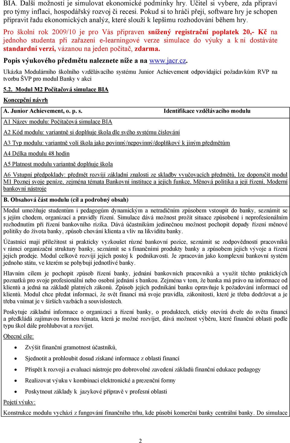 Pro školní rok 2009/10 je pro Vás připraven snížený registrační poplatek 20,- Kč na jednoho studenta při zařazení e-learningové verze simulace do výuky a k ní dostáváte standardní verzi, vázanou na