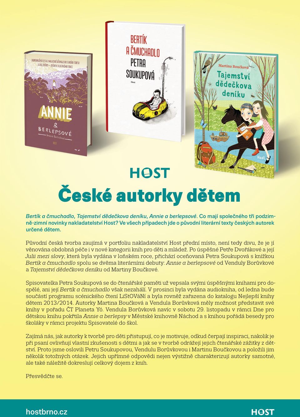 Původní česká tvorba zaujímá v portfoliu nakladatelství Host přední místo, není tedy divu, že je jí věnována obdobná péče i v nové kategorii knih pro děti a mládež.