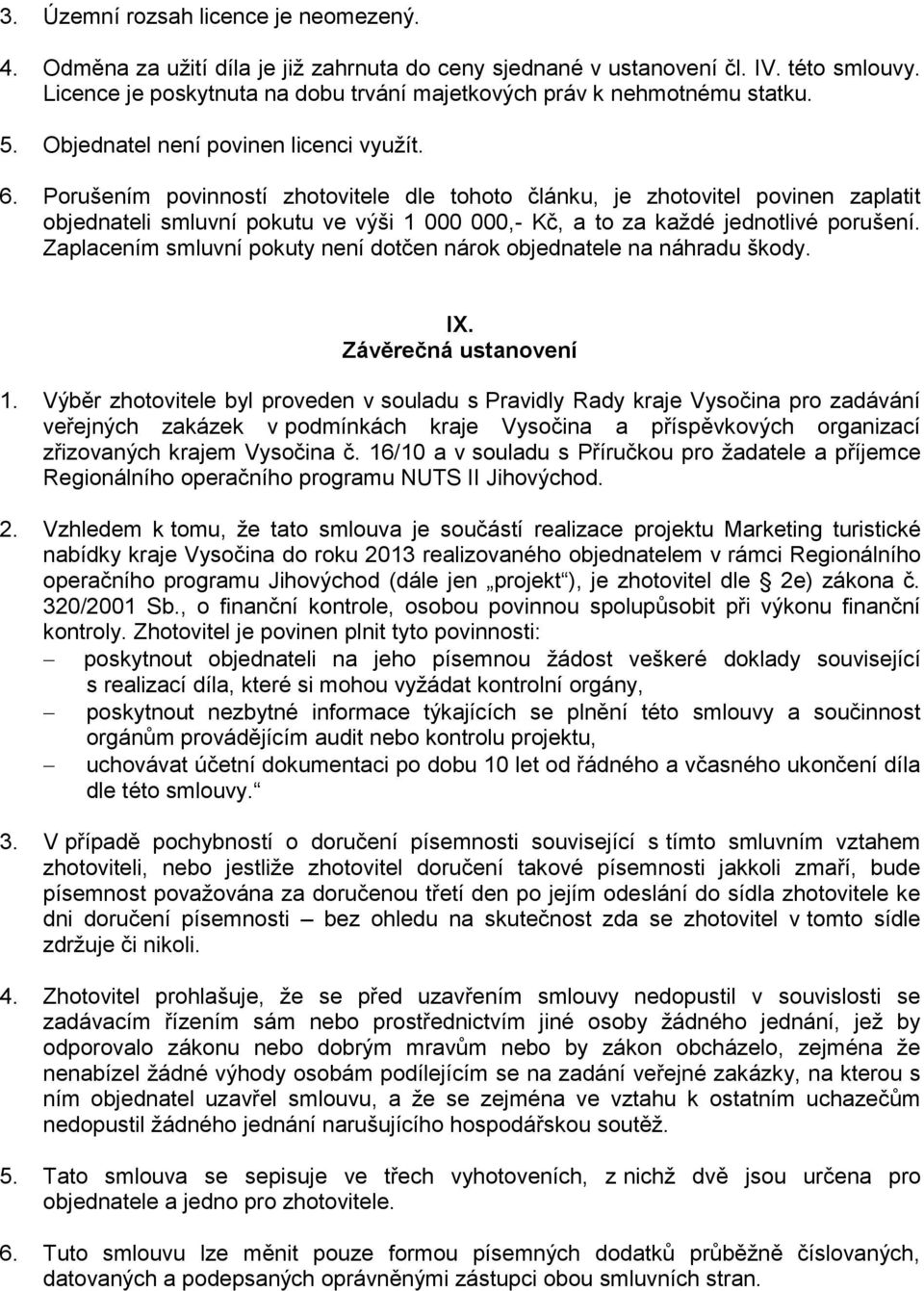 Porušením povinností zhotovitele dle tohoto článku, je zhotovitel povinen zaplatit objednateli smluvní pokutu ve výši 1 000 000,- Kč, a to za každé jednotlivé porušení.