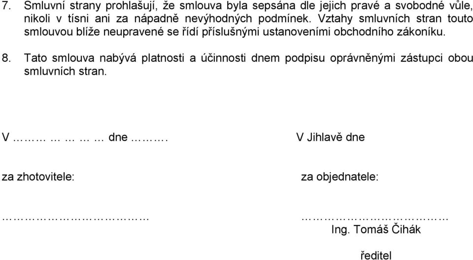 Vztahy smluvních stran touto smlouvou blíže neupravené se řídí příslušnými ustanoveními obchodního