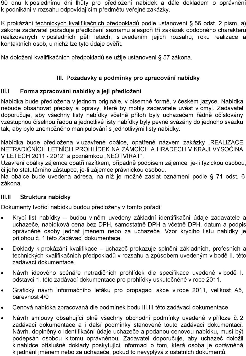 a) zákona zadavatel požaduje předložení seznamu alespoň tří zakázek obdobného charakteru realizovaných v posledních pěti letech, s uvedením jejich rozsahu, roku realizace a kontaktních osob, u nichž