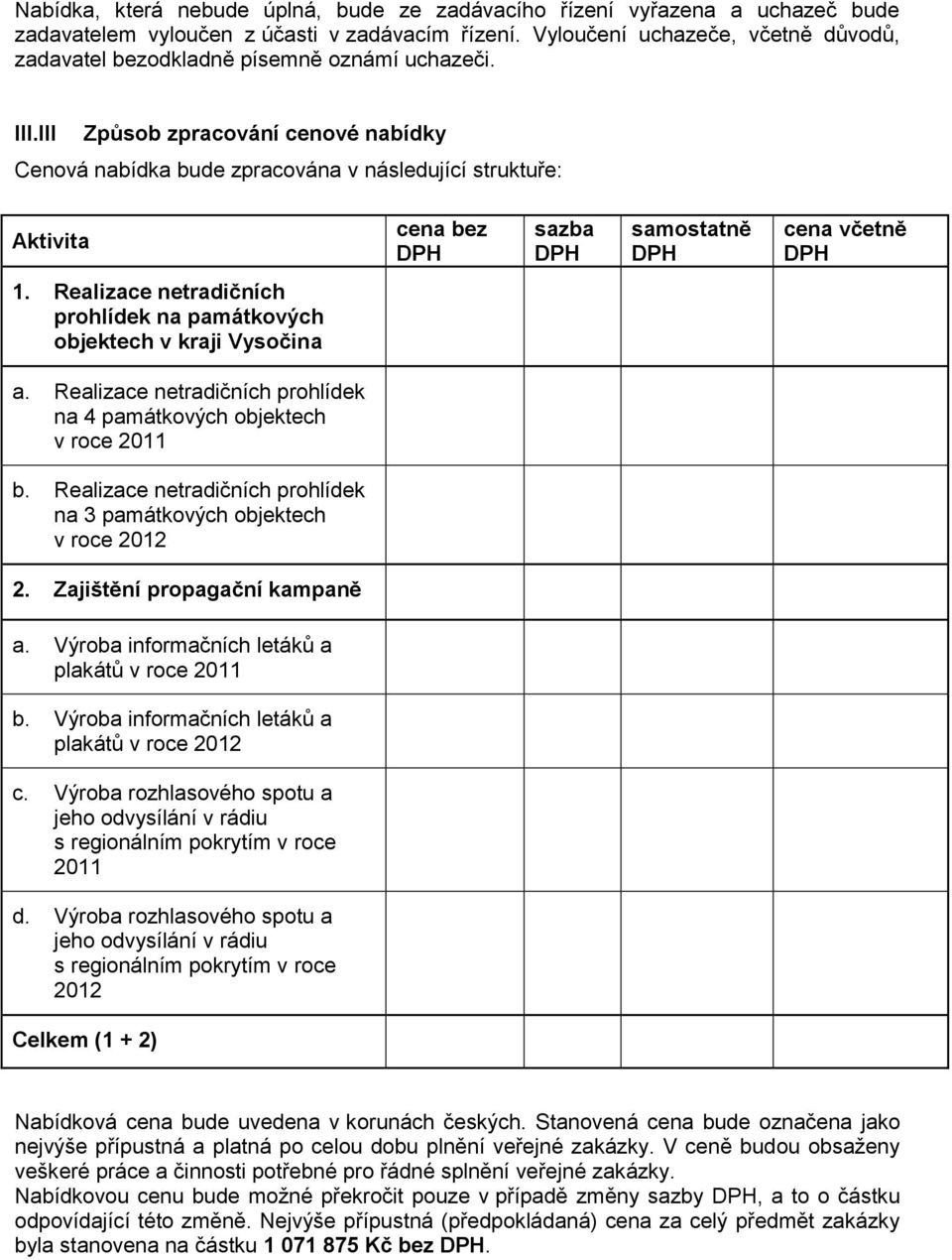 III Způsob zpracování cenové nabídky Cenová nabídka bude zpracována v následující struktuře: Aktivita cena bez DPH sazba DPH samostatně DPH cena včetně DPH 1.