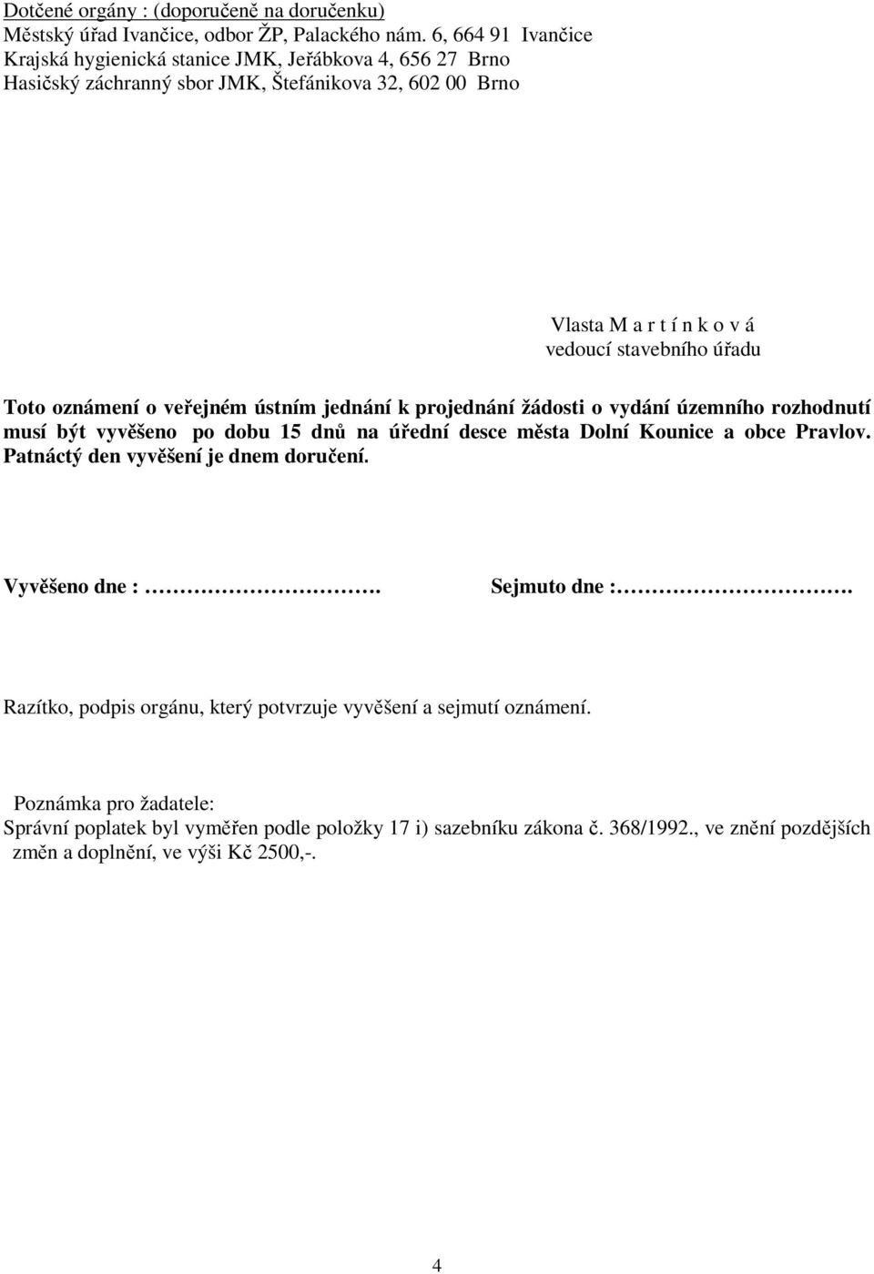 Toto oznámení o veřejném ústním jednání k projednání žádosti o vydání územního rozhodnutí musí být vyvěšeno po dobu 15 dnů na úřední desce města Dolní Kounice a obce Pravlov.