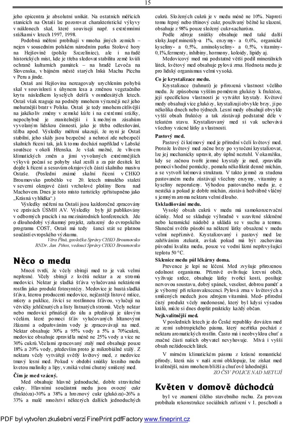 Podobná měření probíhají v mnoha jiných zemích nejen v sousedním polském národním parku Stolové hory na Hejšovině (polsky Szczeliniec), ale i na řadě historických míst, kde je třeba sledovat