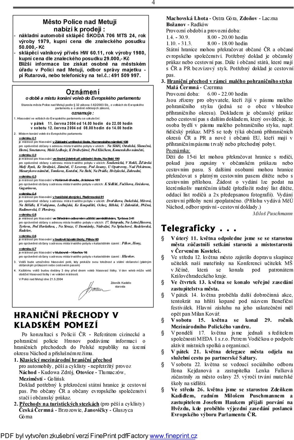 000,- Kč Bližší informace lze získat osobně na městském úřadu v Polici nad Metují, odbor správy majetku - pí Rutarová, nebo telefonicky na tel.č.: 491 509 997.