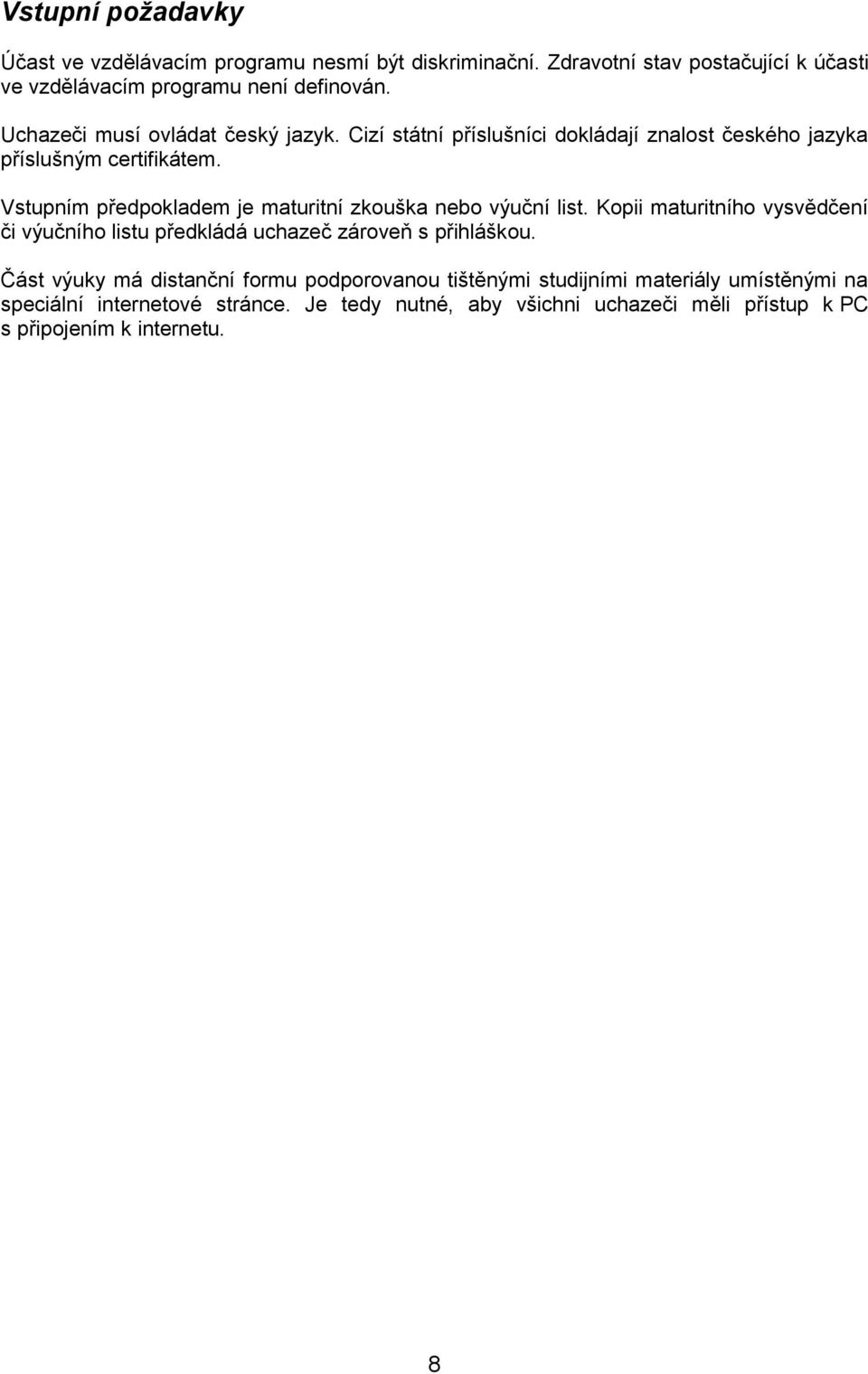 Vstupním předpokladem je maturitní zkouška nebo výuční list. Kopii maturitního vysvědčení či výučního listu předkládá uchazeč zároveň s přihláškou.