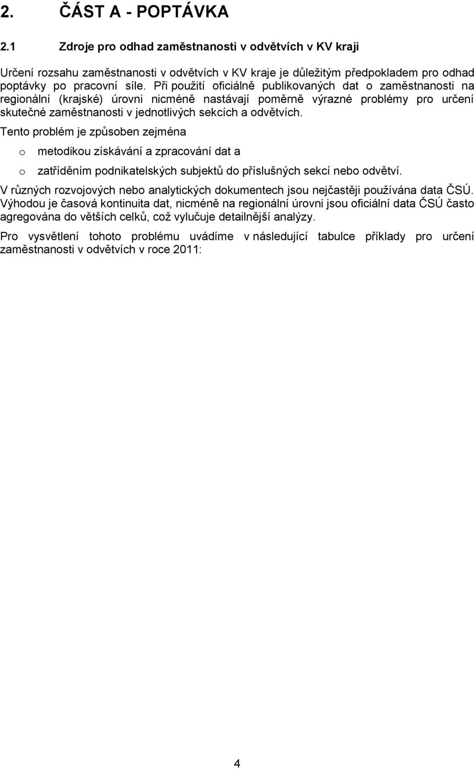 Tento problém je způsoben zejména o o metodikou získávání a zpracování dat a zatříděním podnikatelských subjektů do příslušných sekcí nebo odvětví.