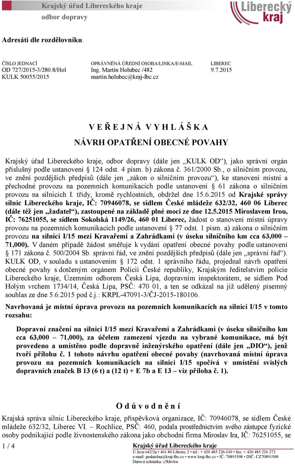 cz V E Ř E J N Á V Y H L Á Š K A NÁVRH OPATŘENÍ OBECNÉ POVAHY Krajský úřad Libereckého kraje, odbor dopravy (dále jen KULK OD ), jako správní orgán příslušný podle ustanovení 124 odst. 4 písm.