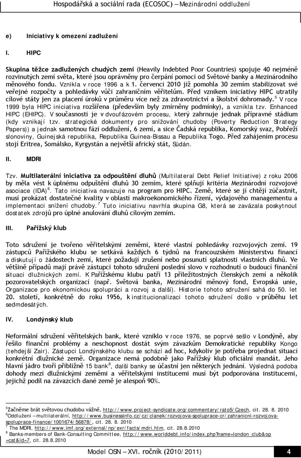 měnového fondu. Vznikla v roce 1996 a k 1. červenci 2010 již pomohla 30 zemím stabilizovat své veřejné rozpočty a pohledávky vůči zahraničním věřitelům.