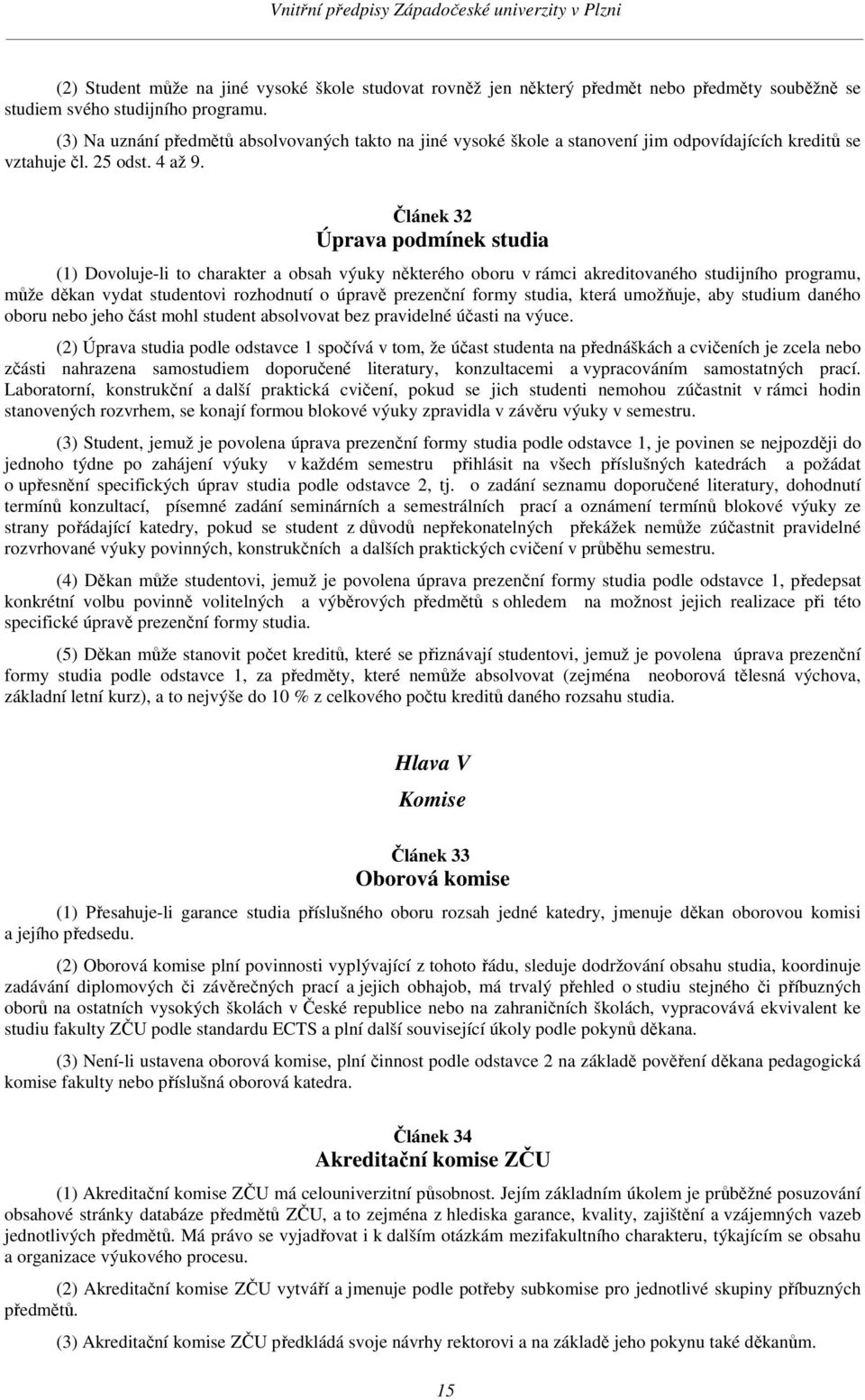 Článek 32 Úprava podmínek studia (1) Dovoluje-li to charakter a obsah výuky některého oboru v rámci akreditovaného studijního programu, může děkan vydat studentovi rozhodnutí o úpravě prezenční formy