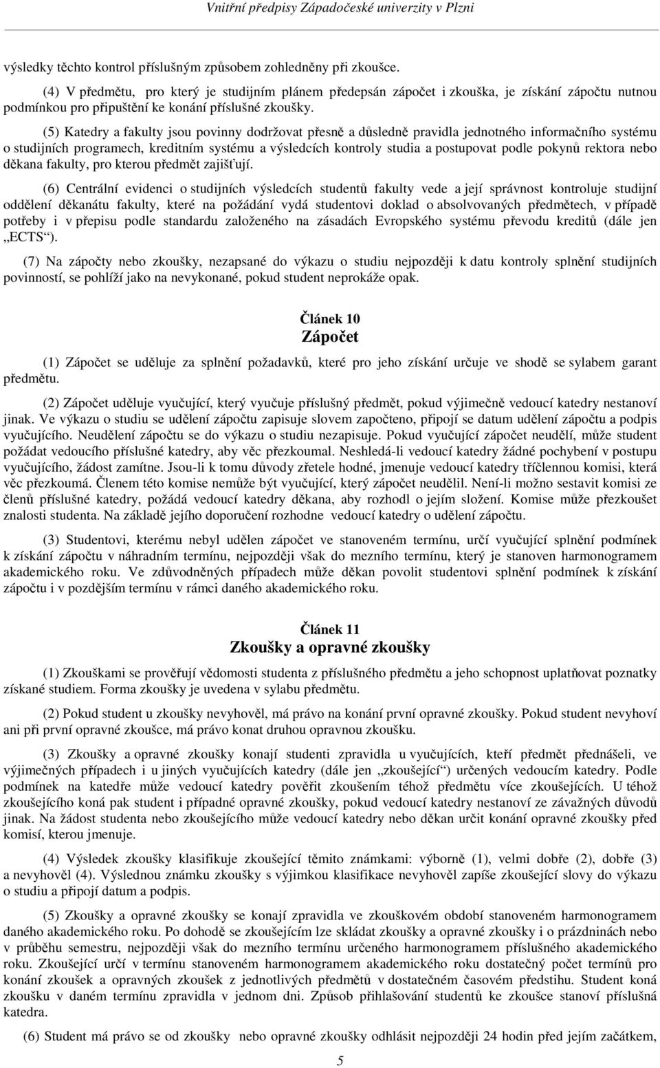 (5) Katedry a fakulty jsou povinny dodržovat přesně a důsledně pravidla jednotného informačního systému o studijních programech, kreditním systému a výsledcích kontroly studia a postupovat podle