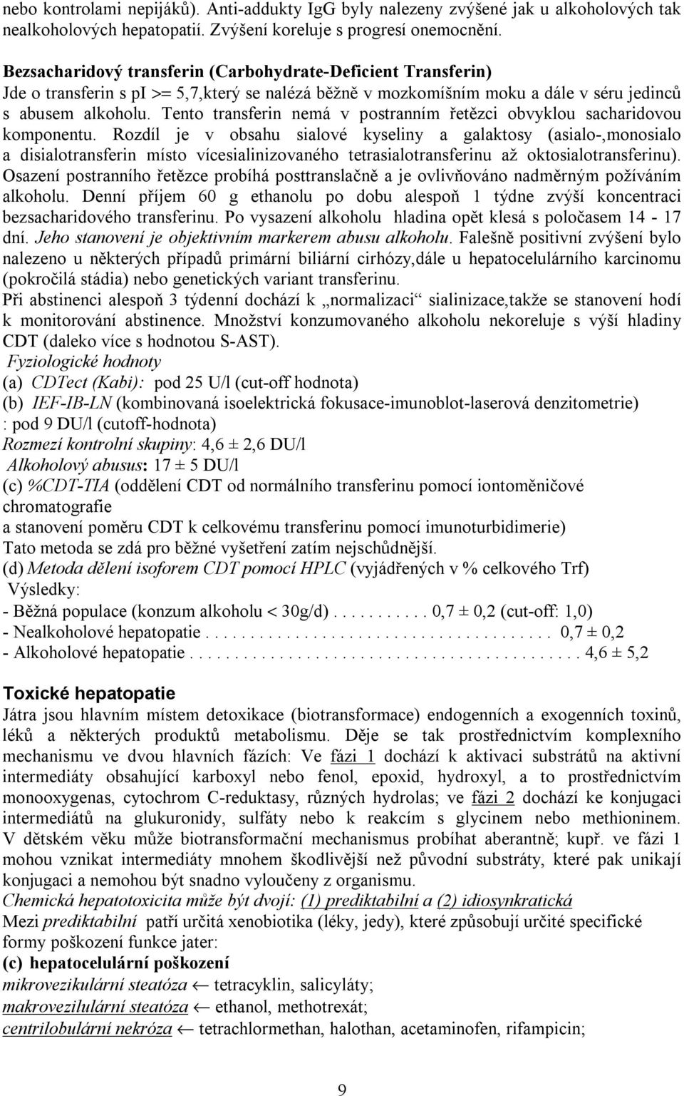 Tento transferin nemá v postranním řetězci obvyklou sacharidovou komponentu.