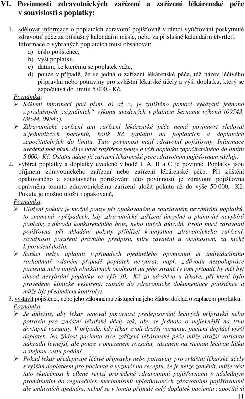 Informace o vybraných poplatcích musí obsahovat: a) číslo pojištěnce, b) výši poplatku, c) datum, ke kterému se poplatek váže, d) pouze v případě, že se jedná o zařízení lékárenské péče, též název