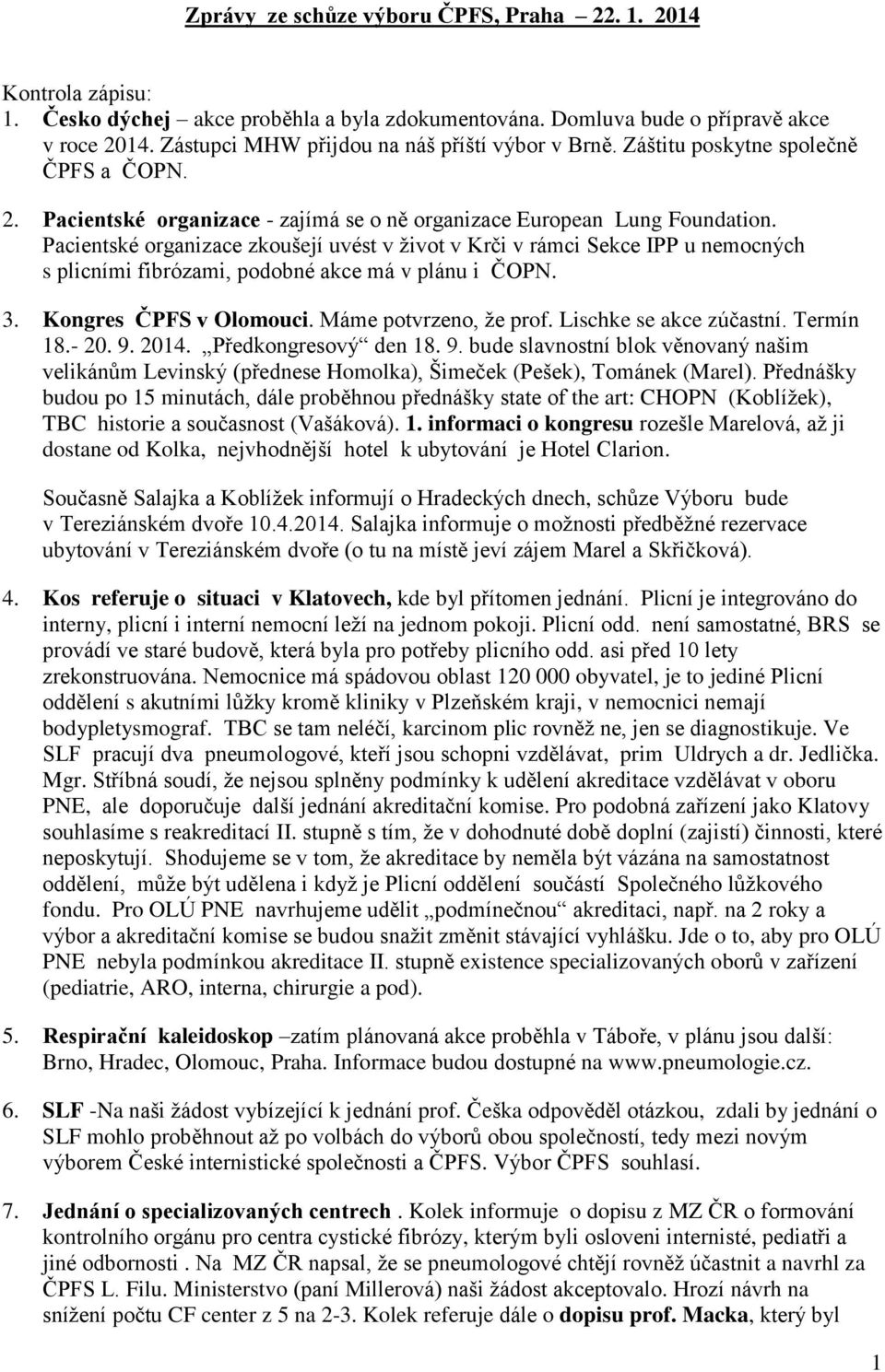 Pacientské organizace zkoušejí uvést v život v Krči v rámci Sekce IPP u nemocných s plicními fibrózami, podobné akce má v plánu i ČOPN. 3. Kongres ČPFS v Olomouci. Máme potvrzeno, že prof.