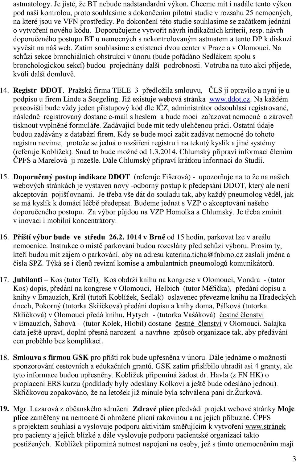 Po dokončení této studie souhlasíme se začátkem jednání o vytvoření nového kódu. Doporučujeme vytvořit návrh indikačních kriterií, resp.